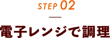 STEP02 電子レンジで調理