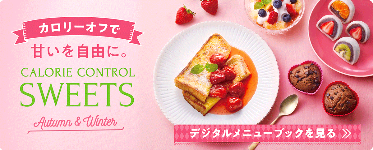 カロリーオフで、甘いを自由に。CALORIE CONTROL SWEETS Autumn & Winter デジタルメニューブックを見る