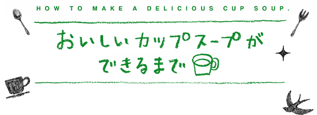 おいしいカップスープができるまで