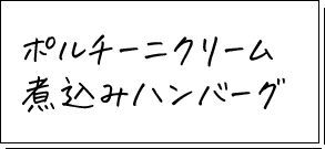 ポルチーニクリーム煮込みハンバーグ 