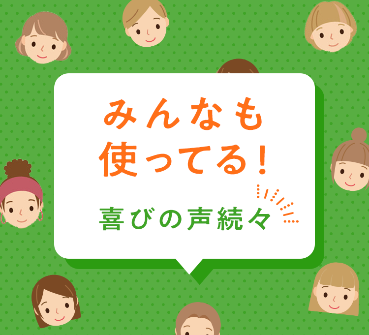 みんなも使ってる！喜びの声続々