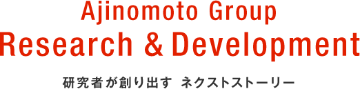 Ajinomoto Group Research & Development 研究者が創り出す ネクストストーリー